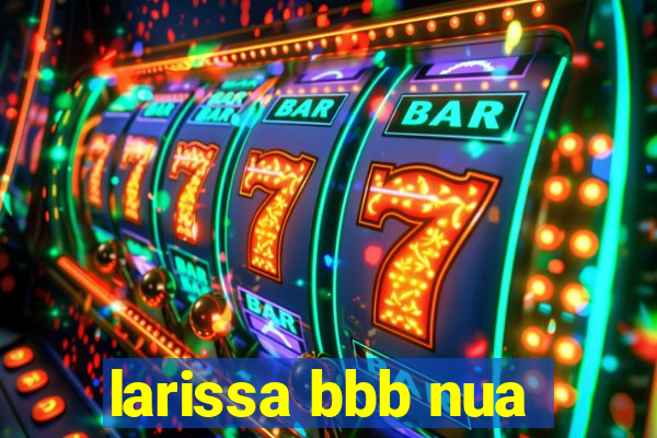 larissa bbb nua