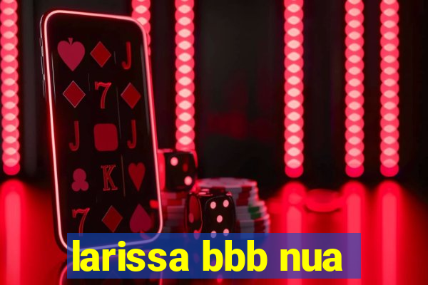 larissa bbb nua