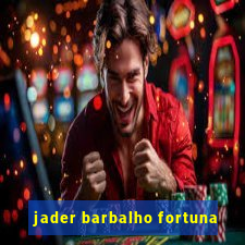 jader barbalho fortuna