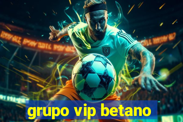 grupo vip betano