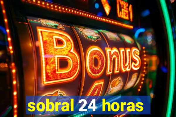 sobral 24 horas