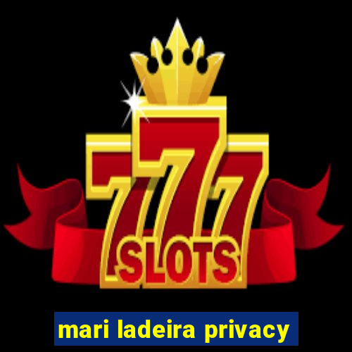 mari ladeira privacy