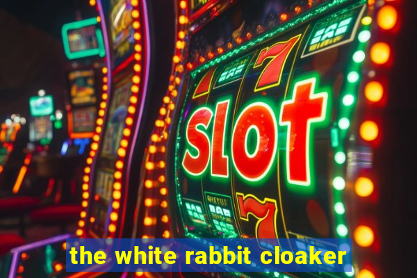 the white rabbit cloaker