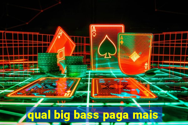 qual big bass paga mais