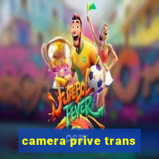 camera prive trans