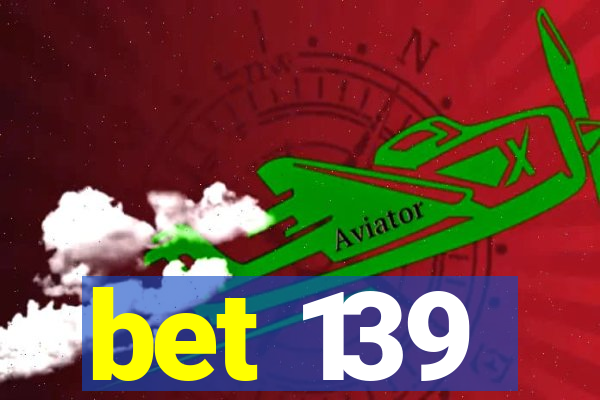 bet 139