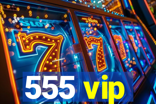 555 vip