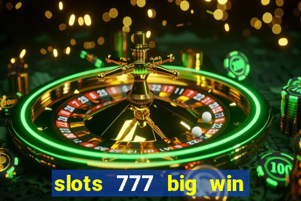 slots 777 big win paga mesmo