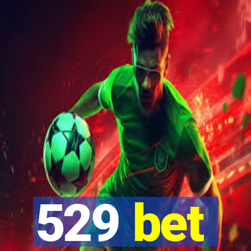 529 bet