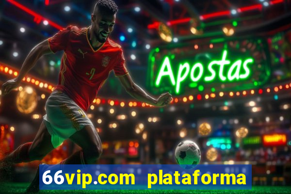 66vip.com plataforma de jogos