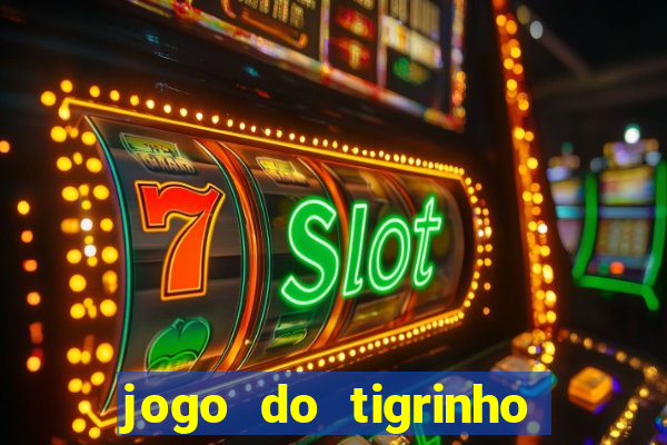 jogo do tigrinho sem depositar nada