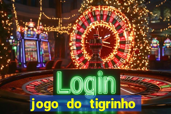 jogo do tigrinho sem depositar nada