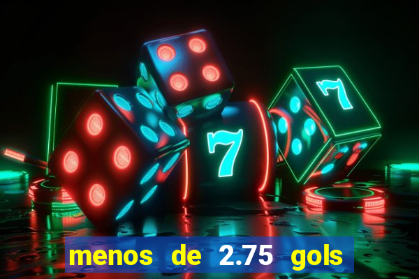 menos de 2.75 gols o que significa