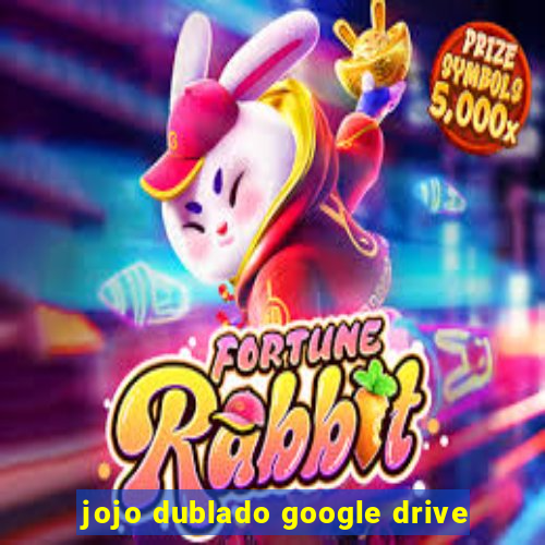 jojo dublado google drive