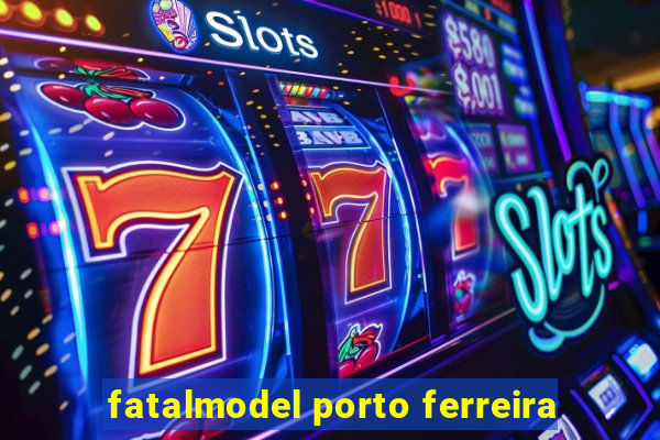 fatalmodel porto ferreira