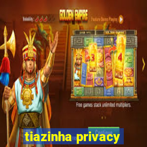 tiazinha privacy