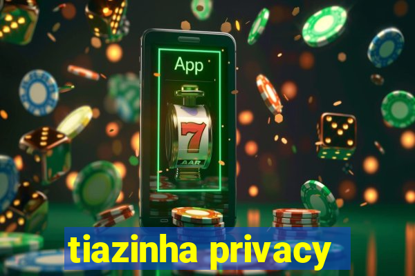 tiazinha privacy