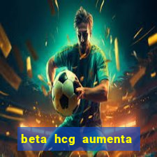 beta hcg aumenta quanto por dia