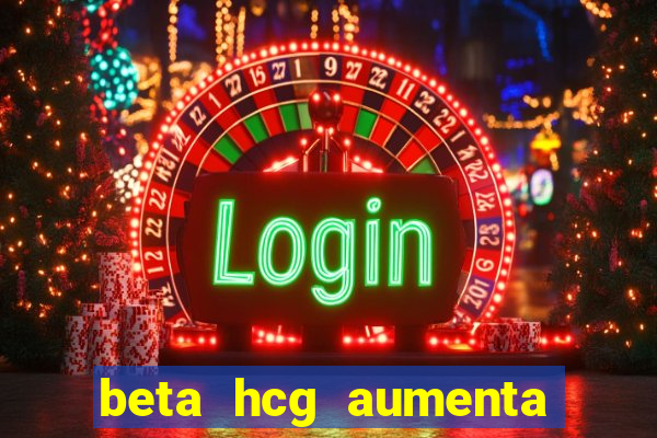 beta hcg aumenta quanto por dia