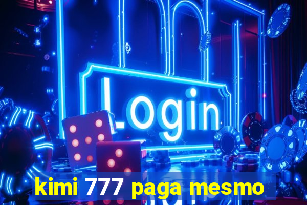 kimi 777 paga mesmo