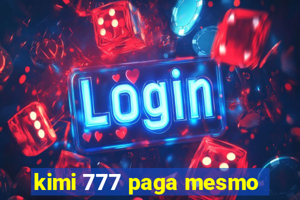 kimi 777 paga mesmo