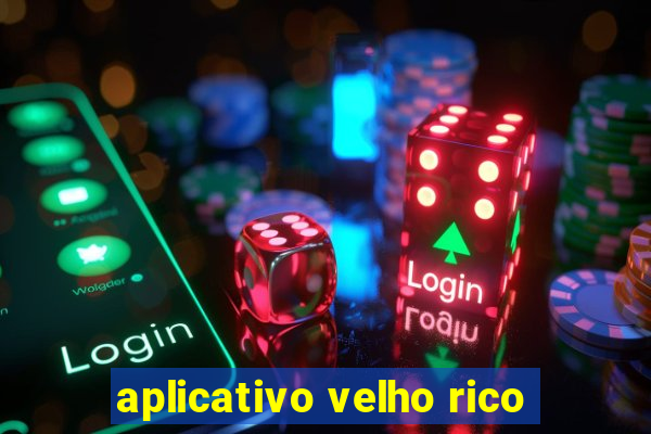 aplicativo velho rico