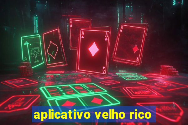 aplicativo velho rico