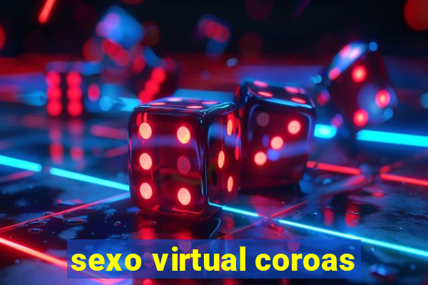 sexo virtual coroas