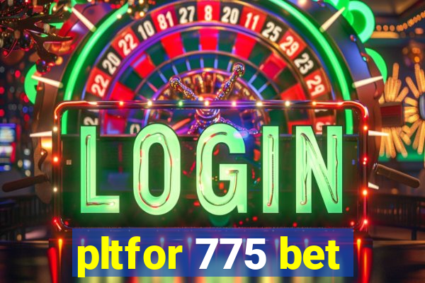 pltfor 775 bet