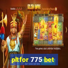 pltfor 775 bet