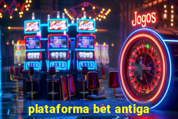 plataforma bet antiga