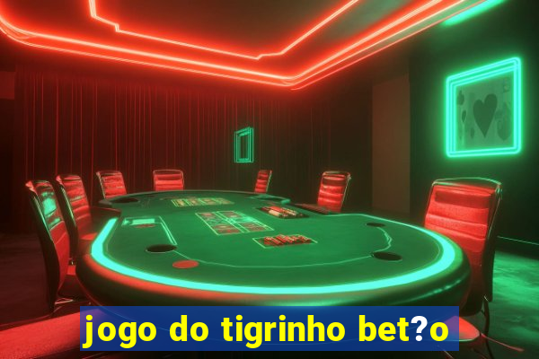 jogo do tigrinho bet?o