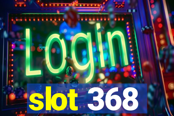 slot 368