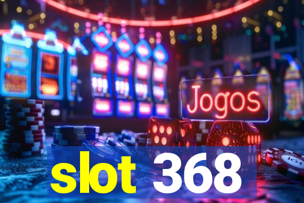 slot 368