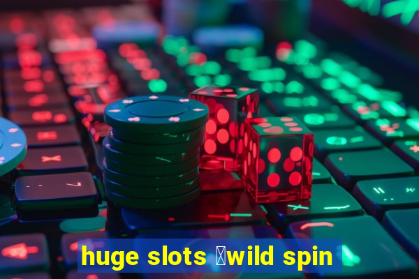 huge slots ：wild spin