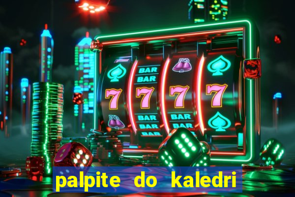 palpite do kaledri para o jogo do bicho