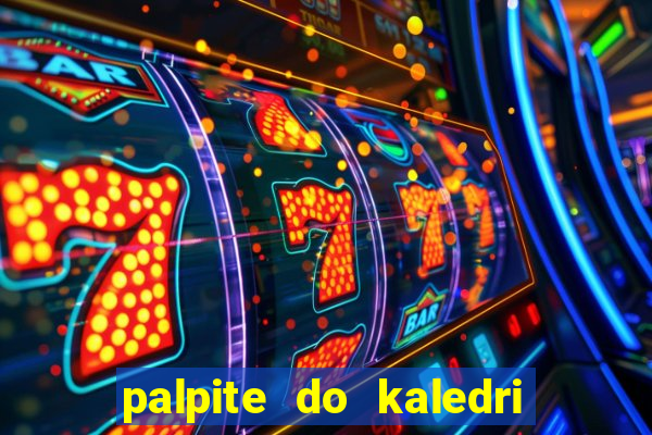 palpite do kaledri para o jogo do bicho