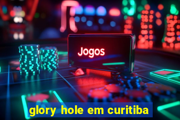 glory hole em curitiba