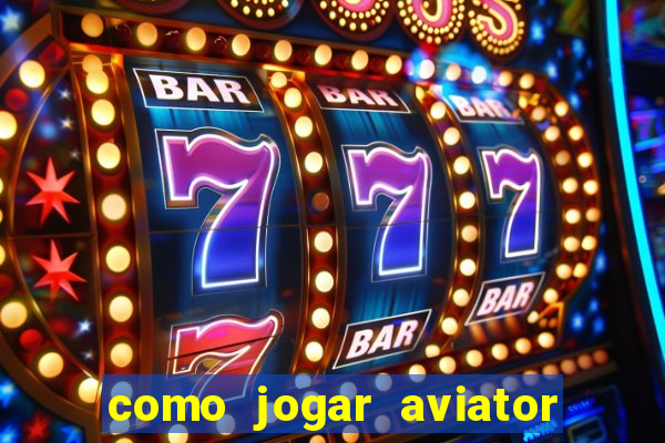 como jogar aviator e ganhar dinheiro