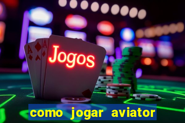 como jogar aviator e ganhar dinheiro