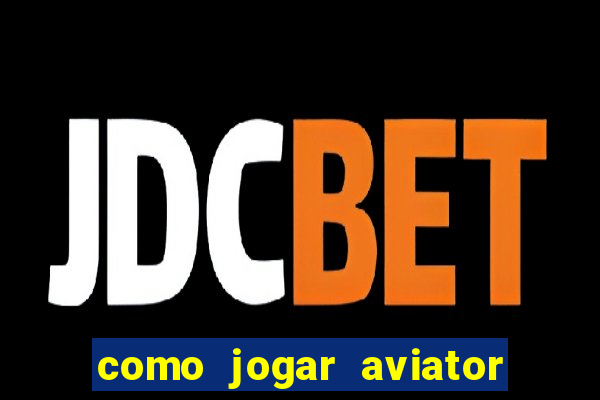 como jogar aviator e ganhar dinheiro