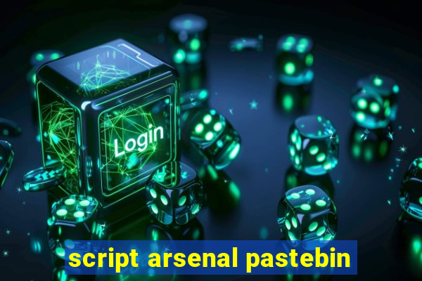 script arsenal pastebin