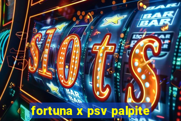 fortuna x psv palpite