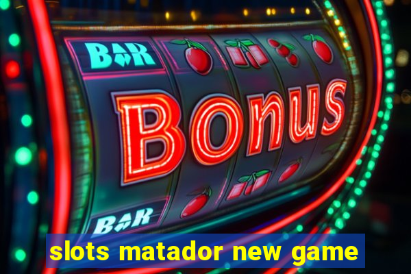 slots matador new game