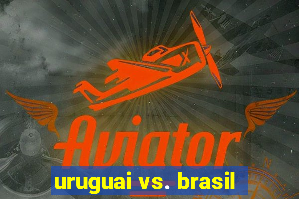 uruguai vs. brasil