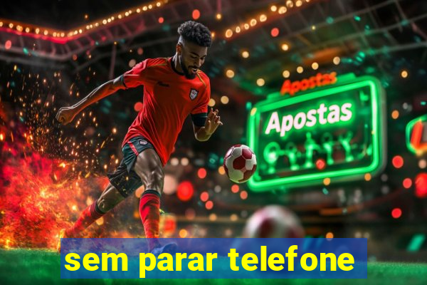 sem parar telefone