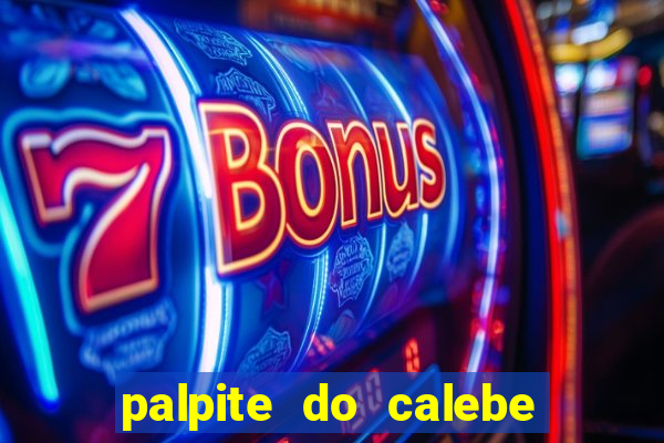 palpite do calebe para hoje