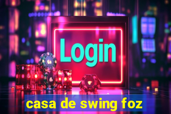 casa de swing foz