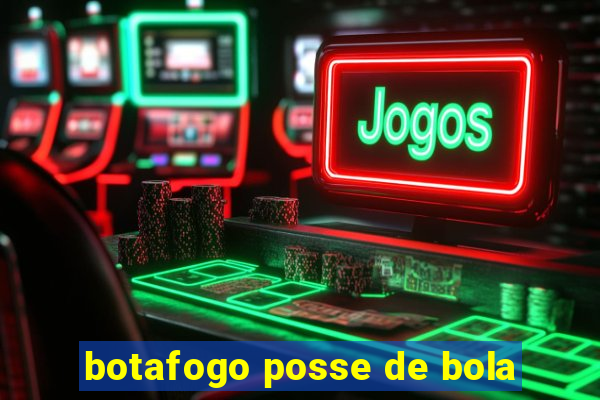 botafogo posse de bola