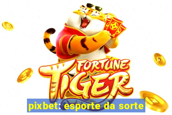 pixbet: esporte da sorte